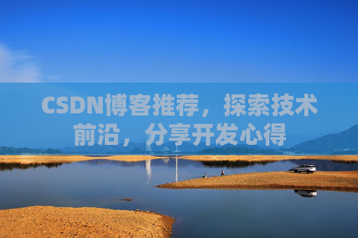 CSDN博客推荐，探索技术前沿，分享开发心得